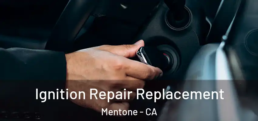 Ignition Repair Replacement Mentone - CA
